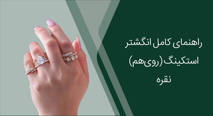 راهنمای کامل انگشتر استکینگ (روی‌هم) نقره؛ چطور بدون شلوغی بچینیم؟